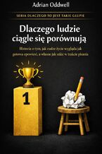 Okładka - Dlaczego ludzie ciągle się porównują. Historia o tym, jak cudze życie wygląda jak gotowa opowieść, a własne jak szkic w trakcie pisania - Adrian Oddwell