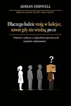 Okładka - Dlaczego ludzie stoją w kolejce, nawet gdy nie wiedzą, po co. Historia o jednym z najbardziej tajemniczych rytuałów codzienności - Adrian Oddwell
