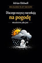 Okładka - Dlaczego wszyscy narzekają na pogodę, niezależnie jaka jest. Historia o tym, jak niebo stało się najpopularniejszym tematem rozmów na świecie - Adrian Oddwell