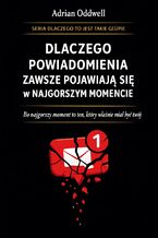 Okładka - Dlaczego powiadomienia zawsze pojawiają się w najgorszym momencie. Bo najgorszy moment to ten, który właśnie miał być twój - Adrian Oddwell