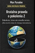 Okładka - Brutalna prawda o pokoleniu Z. Pokolenie, które nie straciło świata, tylko straciło dostęp do własnego doświadczenia - Max Paradox