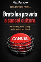 Okładka - Brutalna prawda o cancel culture. Mechanizmy, które rządzą społecznością bez litości - Max Paradox