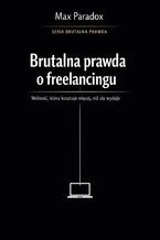 Okładka - Brutalna prawda o freelancingu. Wolność, która kosztuje więcej, niż się wydaje - Max Paradox