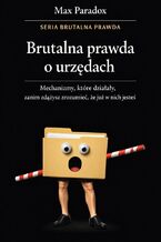 Okładka - Brutalna prawda o urzędach. Mechanizmy, które działają, zanim zdążysz zrozumieć, że już w nich jesteś - Max Paradox