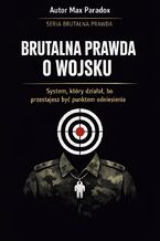 Okładka - Brutalna prawda o wojsku. System, który działa, bo przestajesz być punktem odniesienia - Max Paradox