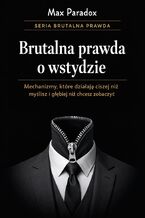 Okładka - Brutalna prawda o wstydzie. Mechanizmy, które działają ciszej niż myślisz i głębiej niż chcesz zobaczyć - Max Paradox