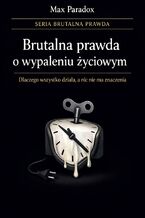 Okładka - Brutalna prawda o wypaleniu życiowym. Dlaczego wszystko działa, a nic nie ma znaczenia - Max Paradox