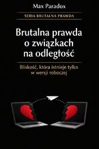 Okładka - Brutalna prawda o związkach na odległość. Bliskość, która istnieje tylko w wersji roboczej - Max Paradox