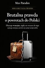 Okładka - Brutalna prawda o powrotach do Polski. Dlaczego wracając, nigdy nie wracasz do tego samego miejsca ani do tej samej wersji siebie - Max Paradox