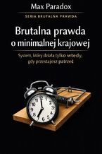 Okładka - Brutalna prawda o minimalnej krajowej. System, który działa tylko wtedy, gdy przestajesz patrzeć - Max Paradox