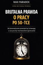 Okładka - Brutalna prawda o pracy po 50-tce. Jak doświadczenie przestaje być przewagą, a zaczyna być mechanizmem ograniczenia - Max Paradox