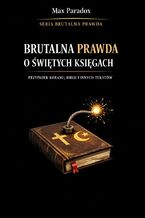 Okładka - Brutalna prawda o świętych księgach. Przypadek Koranu, Biblii i innych tekstów - Max Paradox