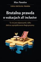 Okładka - Brutalna prawda o wakacjach all inclusive. To nie jest odpoczynek, tylko dobrze zaprojektowana iluzja przerwy - Max Paradox