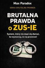 Okładka - Brutalna prawda o ZUS-ie. System, który nie musi cię złamać, bo wystarczy, że cię przestawi - Max Paradox