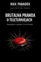 Okładka - Brutalna prawda o teleturniejach. Dlaczego grasz o pieniądze, a tracisz kontrolę - Max Paradox