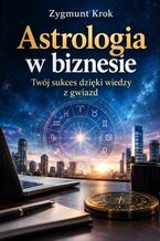 Okładka - Astrologia w biznesie. Twój sukces dzięki wiedzy z gwiazd - Zygmunt Krok