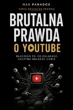 Okładka - Brutalna prawda o YouTube. Dlaczego to, co oglądasz, zaczyna oglądać ciebie - Max Paradox