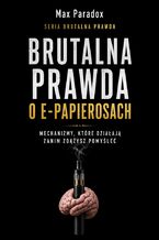 Okładka - Brutalna prawda o e-papierosach. Mechanizmy, które działają zanim zdążysz pomyśleć - Max Paradox