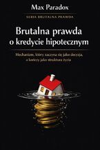 Okładka - Brutalna prawda o kredycie hipotecznym. Stabilność, która kosztuje więcej niż pieniądze - Max Paradox
