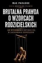 Okładka - Brutalna prawda o wzorcach rodzicielskich. Jak wychowanie zapisuje się w zachowaniu dorosłego - Max Paradox