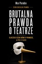 Okładka - Brutalna prawda o teatrze. Dlaczego scena mówi o prawdzie, a żyje z iluzji - Max Paradox