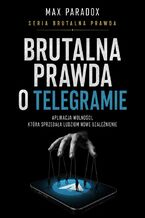 Okładka - Brutalna prawda o Telegramie. Aplikacja wolności, która sprzedała ludziom nowe uzależnienie - Max Paradox