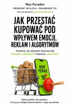 Okładka - Jak przestać kupować pod wpływem emocji, reklam i algorytmów - Max Paradox
