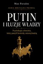 Okładka - Brutalna prawda o Putinie. Psychologia człowieka, który pomylił kontrolę z nieomylnością - Max Paradox