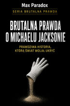 Okładka - Brutalna prawda o Michael Jackson. Prawdziwa historia, którą świat wolał ukryć - Max Paradox