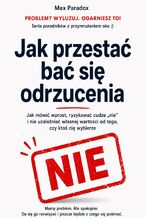 Okładka - Jak przestać bać się odrzucenia. Jak mówić wprost, ryzykować cudze "nie" i nie uzależniać własnej wartości od tego, czy ktoś cię wybierze - Max Paradox