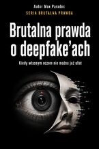 Okładka - Brutalna prawda o deepfake'ach. Kiedy własnym oczom nie można już ufać - Max Paradox