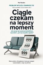 Okładka - Ciągle czekam na lepszy moment. Jak zacząć żyć przed poniedziałkiem, styczniem i "jak się wszystko uspokoi" - Max Paradox