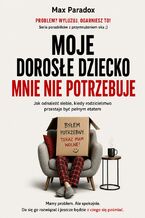 Okładka - Moje dorosłe dziecko mnie nie potrzebuje. Jak odnaleźć siebie, kiedy rodzicielstwo przestaje być pełnym etatem - Max Paradox