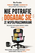 Okładka - Nie potrafię dogadać się ze współpracownikami. Jak przeżyć osiem godzin dziennie z ludźmi, których sam byś nie wybrał - Max Paradox