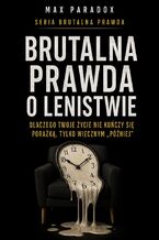 Okładka - Brutalna prawda o lenistwie. Dlaczego twoje życie nie kończy się porażką, tylko wiecznym "później" - Max Paradox