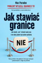 Okładka - Jak stawiać granice. Jak mówić "nie", chronić swój czas i nie mieć potem wyrzutów sumienia - Max Paradox
