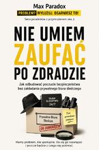 Okładka - Nie umiem zaufać po zdradzie. Jak odbudować poczucie bezpieczeństwa bez zakładania prywatnego biura śledczego - Max Paradox