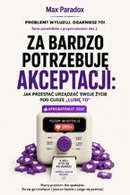 Okładka - Za bardzo potrzebuję akceptacji. Jak przestać urządzać swoje życie pod cudze "lubię to" - Max Paradox