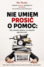 Okładka - Nie umiem prosić o pomoc. Jak przestać udawać, że wszystko ogarniesz sam - Max Paradox