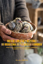 Okładka - Młode gołębie pocztowe od odsadzania do pierwszego konkursu. Praktyczny przewodnik po zdrowiu, karmieniu, treningach i lotach młodych - Willem Verbeeck