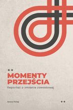 Okładka - Momenty Przejścia, Reportaż o zmianie zawodowej - Anna Firlej