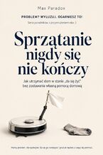 Okładka - Sprzątanie nigdy się nie kończy - Jak utrzymać dom w stanie "da się żyć" bez zostawania własną pomocą domową - Max Paradox