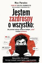 Okładka - Jestem zazdrosny o wszystko - Jak przestać widzieć romans w każdym "cześć" i każdym polubieniu - Max Paradox