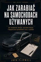 Okładka - Jak zarabiać na samochodach używanych - Jak znajdować okazje, szacować koszty i bezpiecznie sprzedawać auta z zyskiem - Jack Flipwell