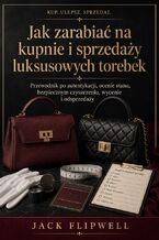Okładka - Jak zarabiać na kupnie i sprzedaży luksusowych torebek - Przewodnik po autentykacji, ocenie stanu, bezpiecznym czyszczeniu, wycenie i odsprzedaży - Jack Flipwell
