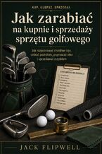 Okładka - Jak zarabiać na kupnie i sprzedaży sprzętu golfowego - Jak rozpoznawać chodliwe kije, unikać podróbek, poprawiać stan i sprzedawać z zyskiem - Jack Flipwell