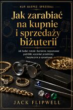 Okładka - Jak zarabiać na kupnie i sprzedaży biżuterii - Jak badać metale i kamienie, rozpoznawać podróbki, wyceniać przedmioty i bezpiecznie je sprzedawać - Jack Flipwell