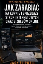 Okładka - Jak zarabiać na kupnie i sprzedaży stron internetowych oraz biznesów online - Jak weryfikować ruch i przychody, ulepszać aktywa cyfrowe i sprzedawać je z wyższym mnożnikiem - Jack Flipwell