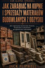 Okładka - Jak zarabiać na kupnie i sprzedaży materiałów budowlanych z odzysku - Jak rozpoznawać wartościowe elementy, bezpiecznie je odzyskiwać, przygotowywać i sprzedawać - Jack Flipwell