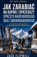 Okładka - Jak zarabiać na kupnie i sprzedaży sprzętu narciarskiego oraz snowboardowego - Jak oceniać narty, deski, wiązania i buty, planować przygotowanie oraz sprzedawać w sezonie - Jack Flipwell